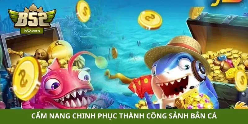 Bắn cá Cẩm nang chinh phục thành công sảnh bắn cá